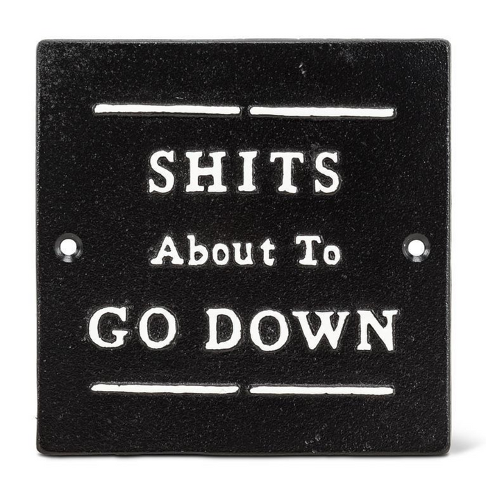 5.5" Cast Iron Sign - Shits About To Go Down